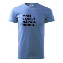 MÁM SKVĚLÝ NÁPAD. NEJDU.