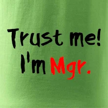 Trust me I´m  Mgr. / Věř mi jsem Magistr. Trust me I´m  Mgr. / Věř mi jsem Magistr.