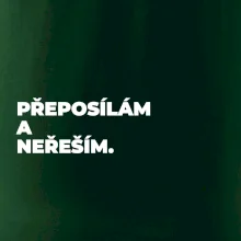 PŘEPOSÍLÁM A NEŘEŠÍM.