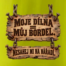 Moje dílna můj bordel nesahej na nářadí