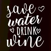Save water drink wine