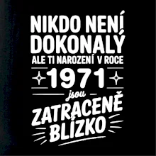 Nikdo není dokonalý ale ti narození v roce 1971 jsou zatraceně blízko