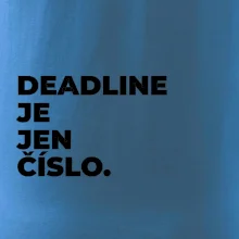 DEADLINE JE JEN ČÍSLO.