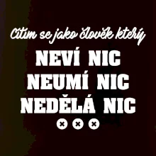 Jsem člověk který neví nic neumí nic nedělá nic