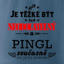 Je těžké být neodolatelný pingl