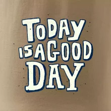 Today is a good day Today is a good day