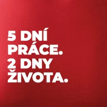 5 DNÍ PRÁCE.  2 DNY ŽIVOTA.