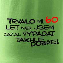 Trvalo mi 60 let než jsem začal vypadat takhle dobře