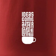 Ideas come after coffee