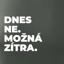 DNES NE. MOŽNÁ ZÍTRA.