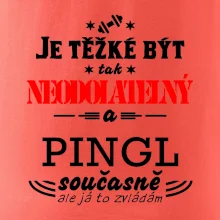 Je těžké být neodolatelný pingl