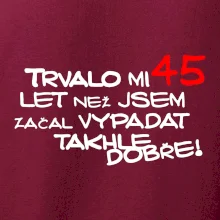 Trvalo mi 45 let než jsem začal vypadat takhle dobře