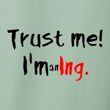 Trust me I´m an Ing. / Věř mi jsem Ing. Trust me I´m an Ing. / Věř mi jsem Ing.