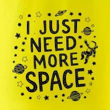 I just need more space