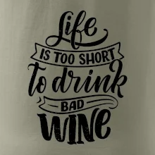 Life is a short to drink bad wine psací