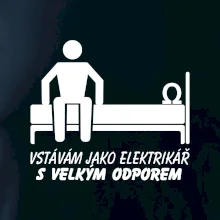 Vstávám jako elektrikář s velkým odporem