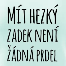 Mít hezký zadek není žádná prdel Mít hezký zadek není žádná prdel