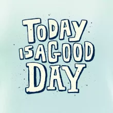 Today is a good day