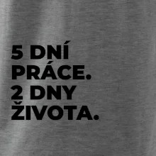 5 DNÍ PRÁCE.  2 DNY ŽIVOTA.
