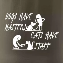 Dogs have masters, cats have staff