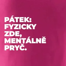 PÁTEK: FYZICKY ZDE, MENTÁLNĚ PRYČ.