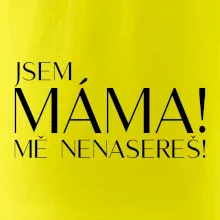 Jsem máma! MĚ NENASEREŠ!