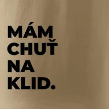 MÁM CHUŤ NA KLID.