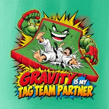 Gravity is my tag team partner
