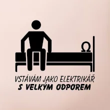 Vstávám jako elektrikář s velkým odporem