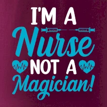 I'm a nurse not a magician