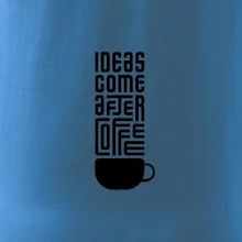 Ideas come after coffee