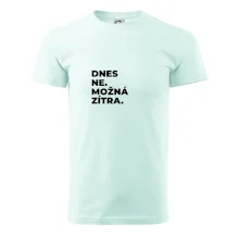 DNES NE. MOŽNÁ ZÍTRA.