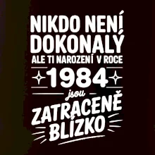 Nikdo není dokonalý ale ti narození v roce 1984 jsou zatraceně blízko