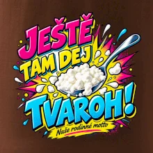 Ještě tam dej tvaroh naše rodinné motto