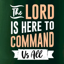 The lord is here to command us all
