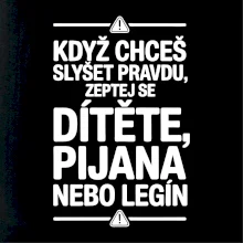 Když chceš slyšet pravdu, zeptej se dítěte, pijana nebo legín