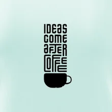 Ideas come after coffee