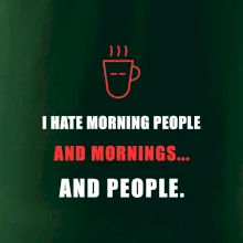i hate morning people and mornings.... and people... - tiskací nápis
