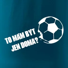 To mám být jen doma? - Fotbal