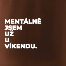 MENTÁLNĚ JSEM UŽ U VÍKENDU.