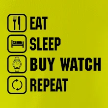 Eat sleep buy watch reapeat