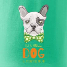 I am bull dog, you are not