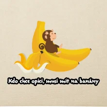 Kdo chce opici, musí mít na banány