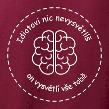 Idiotovi nic nevysvětlíš, ale on vysvětlí vše tobě