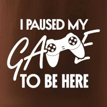 I paused my game to be here