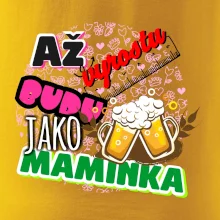 Až vyrostu budu jako maminka - pivo