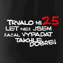 Trvalo mi 25 let než jsem začal vypadat takhle dobře