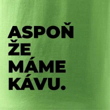 ASPOŇ ŽE MÁME KÁVU.