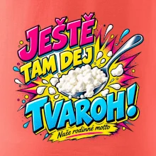 Ještě tam dej tvaroh naše rodinné motto