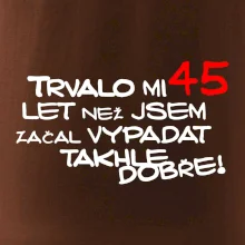 Trvalo mi 45 let než jsem začal vypadat takhle dobře